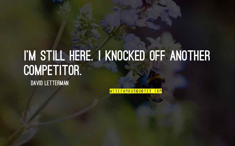 The Moon In Jane Eyre Quotes By David Letterman: I'm still here. I knocked off another competitor.