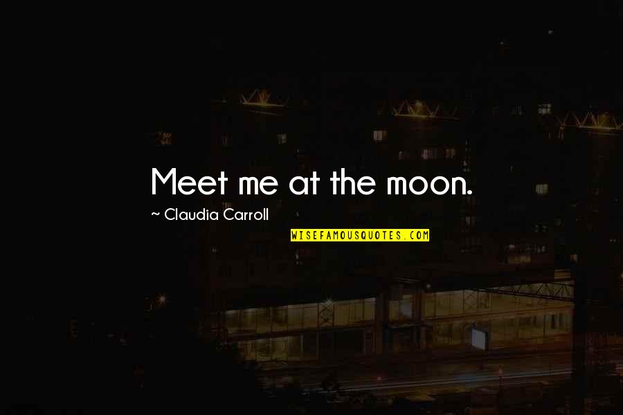 The Moon Love Quotes By Claudia Carroll: Meet me at the moon.
