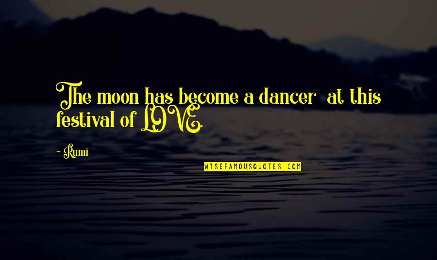 The Moon Love Quotes By Rumi: The moon has become a dancer at this