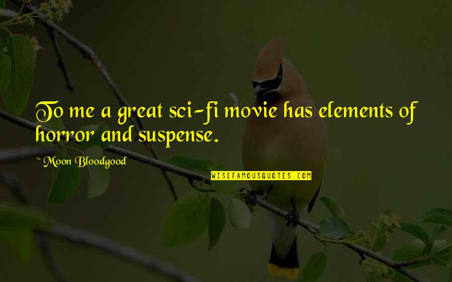 The Moon Movie Quotes By Moon Bloodgood: To me a great sci-fi movie has elements The Moon Movie Quotes By Moon Bloodgood: To me a great sci-fi movie has elements