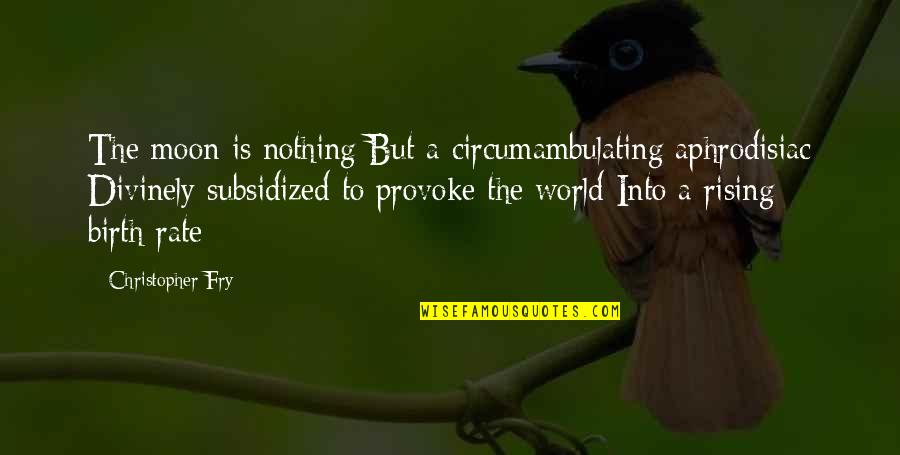 The Moon Rising Quotes By Christopher Fry: The moon is nothing But a circumambulating aphrodisiac