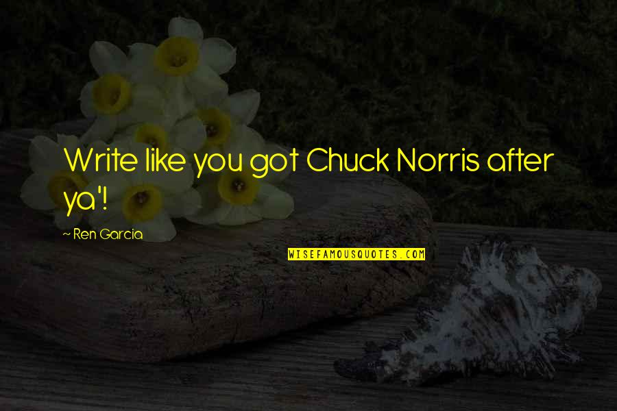The Moonrise Kingdom Quotes By Ren Garcia: Write like you got Chuck Norris after ya'!