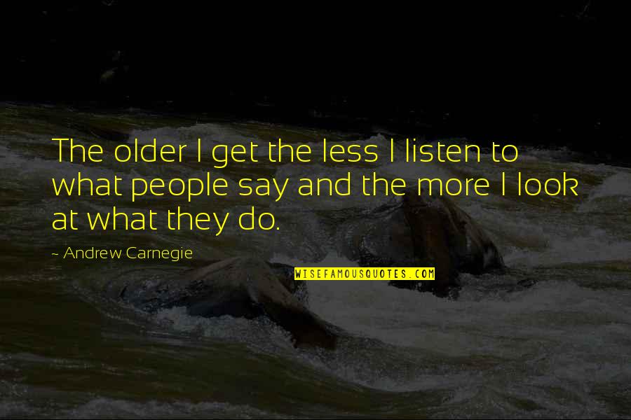 The More I Get Older Quotes By Andrew Carnegie: The older I get the less I listen
