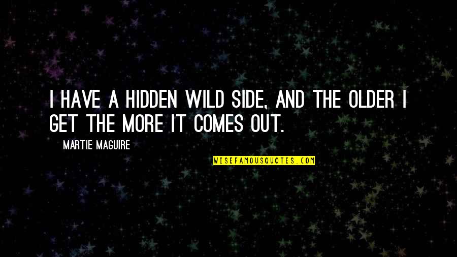 The More I Get Older Quotes By Martie Maguire: I have a hidden wild side, and the