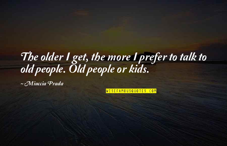 The More I Get Older Quotes By Miuccia Prada: The older I get, the more I prefer