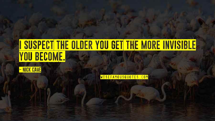The More I Get Older Quotes By Nick Cave: I suspect the older you get the more