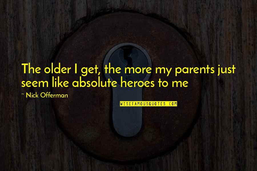 The More I Get Older Quotes By Nick Offerman: The older I get, the more my parents