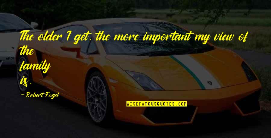 The More I Get Older Quotes By Robert Fogel: The older I get, the more important my
