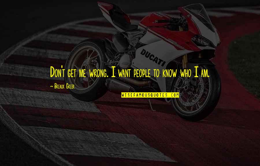The More I Get To Know People Quotes By Breaux Greer: Don't get me wrong. I want people to The More I Get To Know People Quotes By Breaux Greer: Don't get me wrong. I want people to