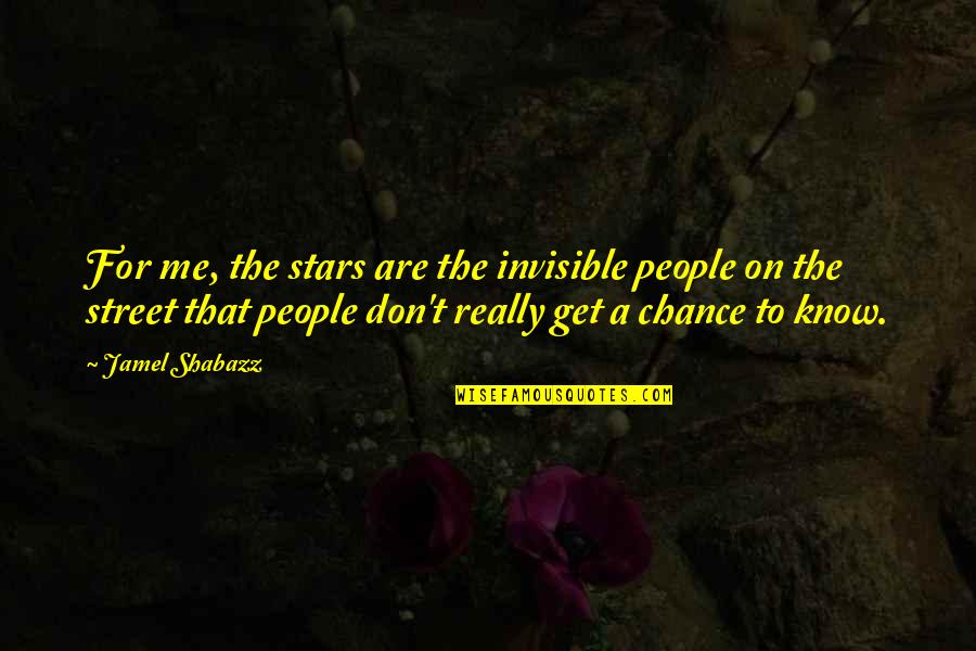 The More I Get To Know People Quotes By Jamel Shabazz: For me, the stars are the invisible people The More I Get To Know People Quotes By Jamel Shabazz: For me, the stars are the invisible people