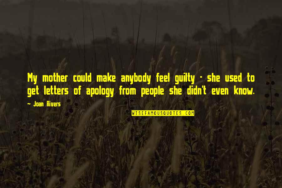 The More I Get To Know People Quotes By Joan Rivers: My mother could make anybody feel guilty - The More I Get To Know People Quotes By Joan Rivers: My mother could make anybody feel guilty -