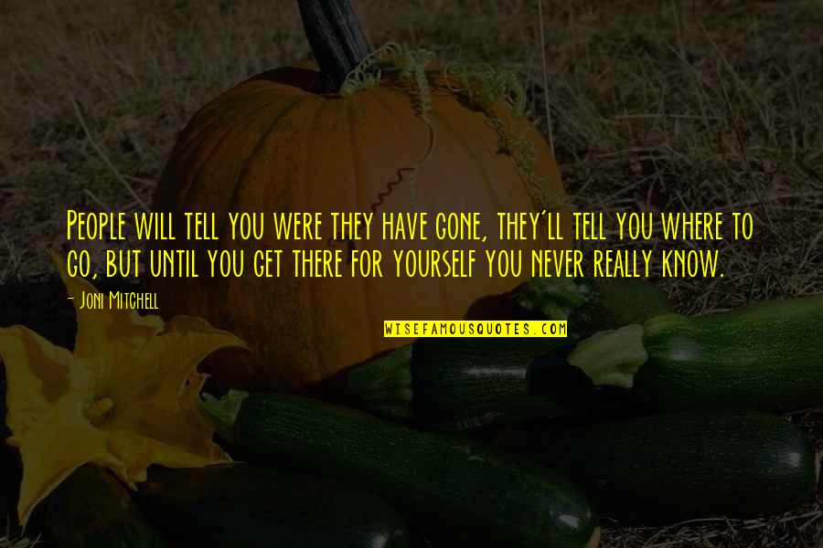 The More I Get To Know People Quotes By Joni Mitchell: People will tell you were they have gone, The More I Get To Know People Quotes By Joni Mitchell: People will tell you were they have gone,