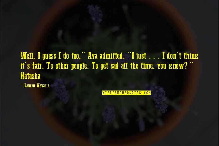 The More I Get To Know People Quotes By Lauren Myracle: Well, I guess I do too," Ava admitted. The More I Get To Know People Quotes By Lauren Myracle: Well, I guess I do too," Ava admitted.