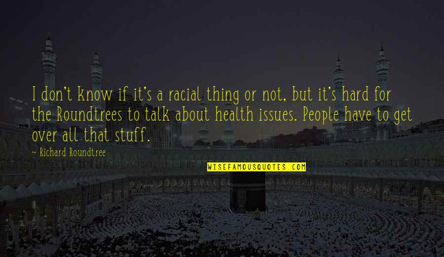 The More I Get To Know People Quotes By Richard Roundtree: I don't know if it's a racial thing The More I Get To Know People Quotes By Richard Roundtree: I don't know if it's a racial thing