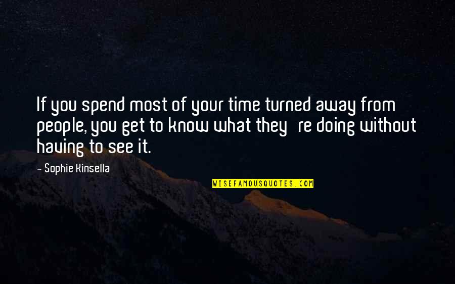 The More I Get To Know People Quotes By Sophie Kinsella: If you spend most of your time turned The More I Get To Know People Quotes By Sophie Kinsella: If you spend most of your time turned