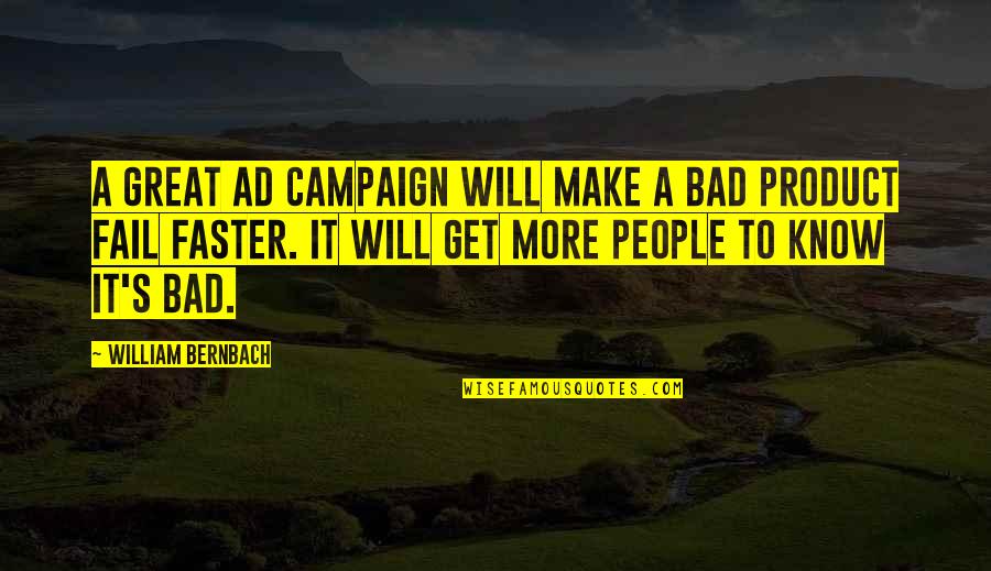 The More I Get To Know People Quotes By William Bernbach: A great ad campaign will make a bad The More I Get To Know People Quotes By William Bernbach: A great ad campaign will make a bad