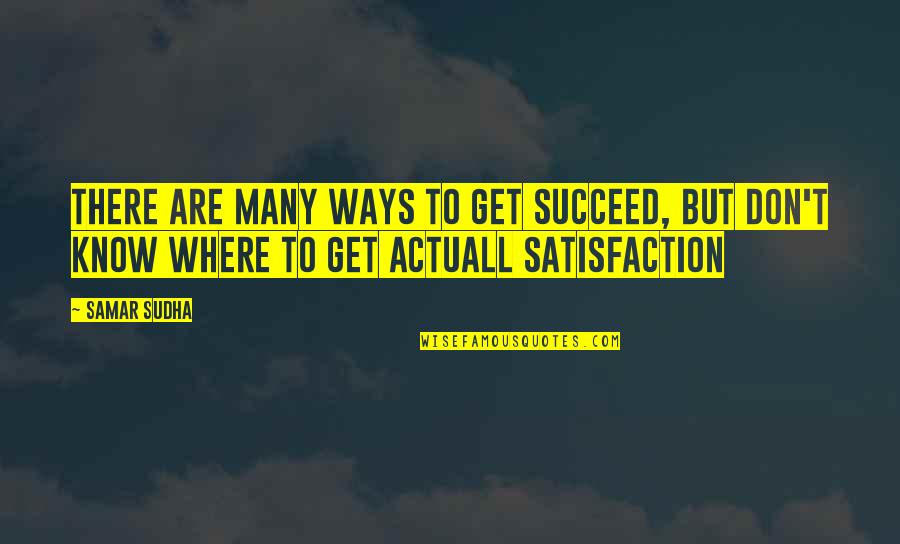 The More I Get To Know You Quotes By Samar Sudha: There are many ways to get succeed, but