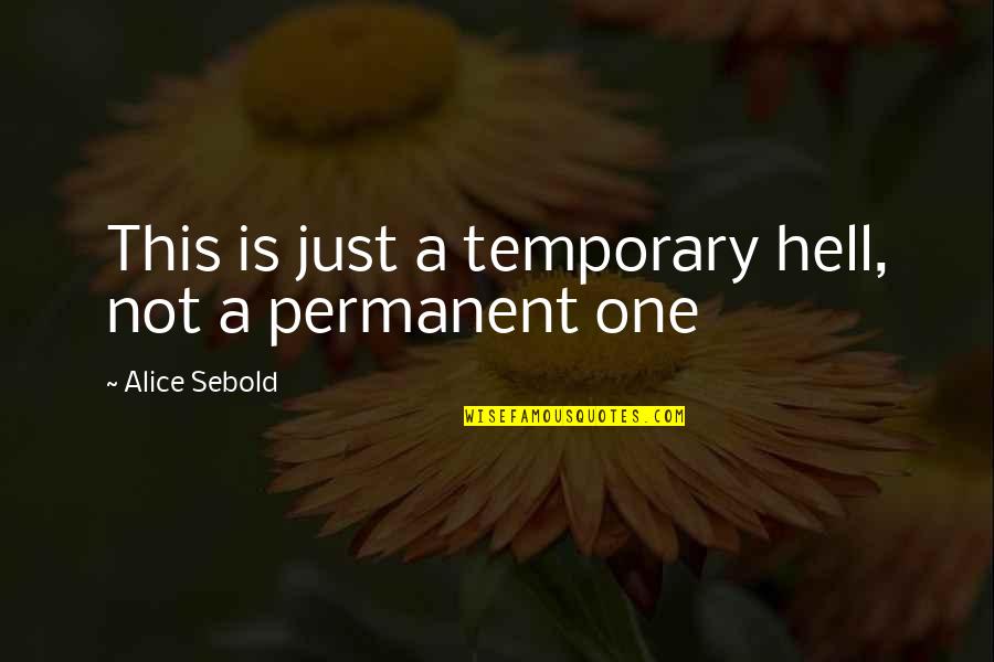 The More I Know The Less I Understand Quotes By Alice Sebold: This is just a temporary hell, not a The More I Know The Less I Understand Quotes By Alice Sebold: This is just a temporary hell, not a
