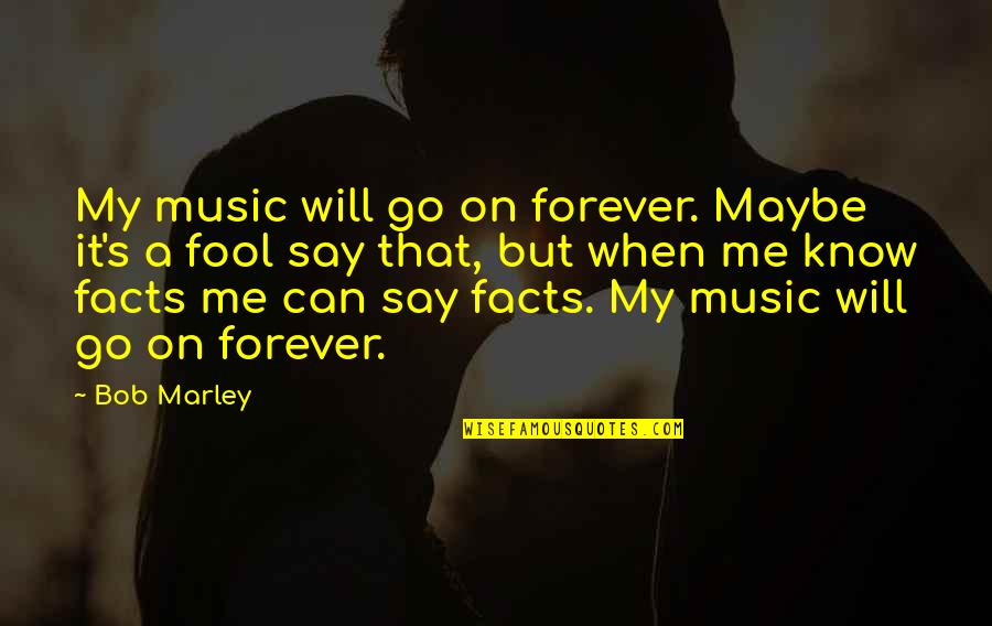 The More I Know The Less I Understand Quotes By Bob Marley: My music will go on forever. Maybe it's The More I Know The Less I Understand Quotes By Bob Marley: My music will go on forever. Maybe it's