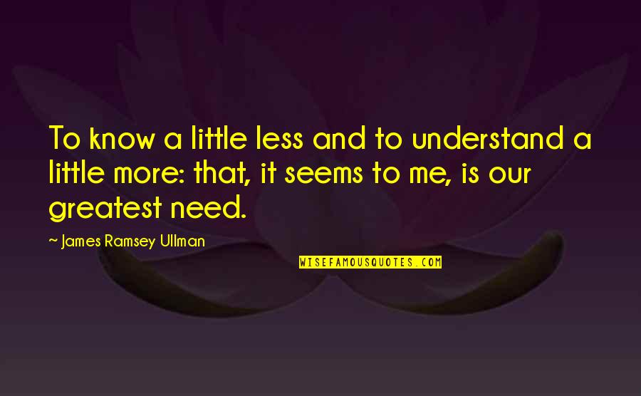 The More I Know The Less I Understand Quotes By James Ramsey Ullman: To know a little less and to understand The More I Know The Less I Understand Quotes By James Ramsey Ullman: To know a little less and to understand