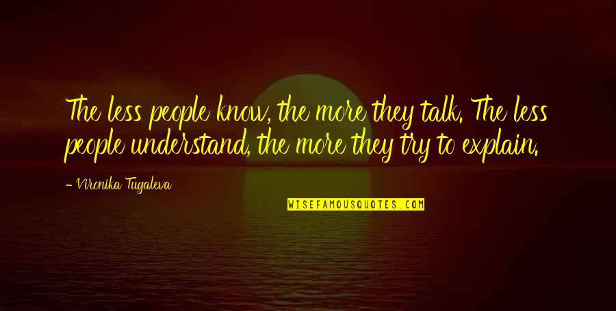The More I Know The Less I Understand Quotes By Vironika Tugaleva: The less people know, the more they talk. The More I Know The Less I Understand Quotes By Vironika Tugaleva: The less people know, the more they talk.