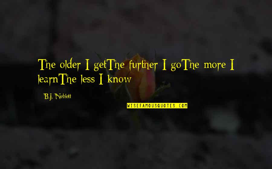 The More I Learn Quotes By B.J. Neblett: The older I getThe further I goThe more