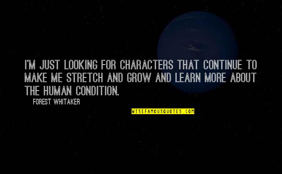 The More I Learn Quotes By Forest Whitaker: I'm just looking for characters that continue to The More I Learn Quotes By Forest Whitaker: I'm just looking for characters that continue to