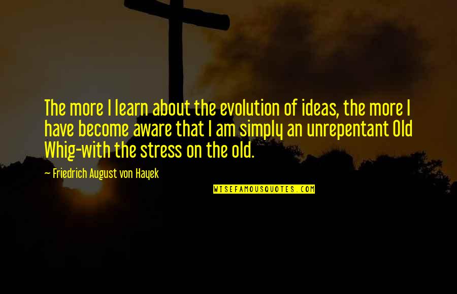 The More I Learn Quotes By Friedrich August Von Hayek: The more I learn about the evolution of The More I Learn Quotes By Friedrich August Von Hayek: The more I learn about the evolution of