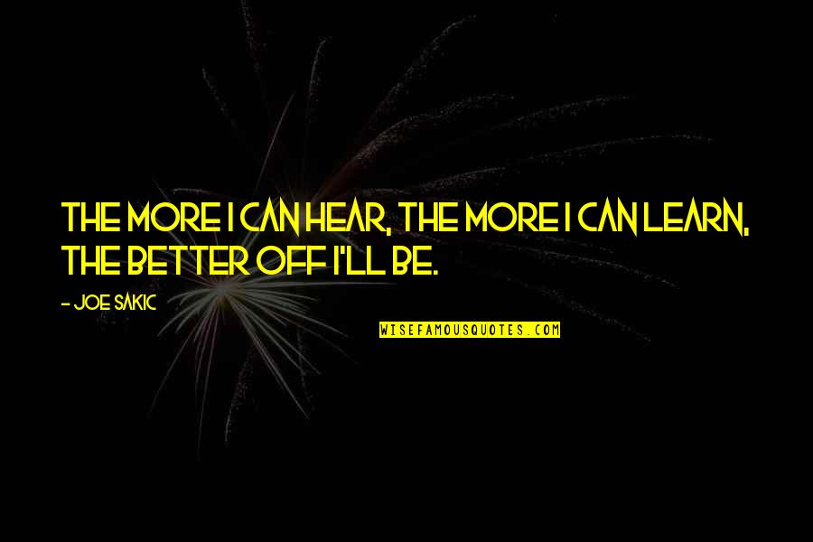 The More I Learn Quotes By Joe Sakic: The more I can hear, the more I