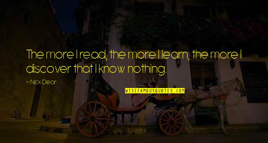 The More I Learn Quotes By Nick Dear: The more I read, the more I learn,