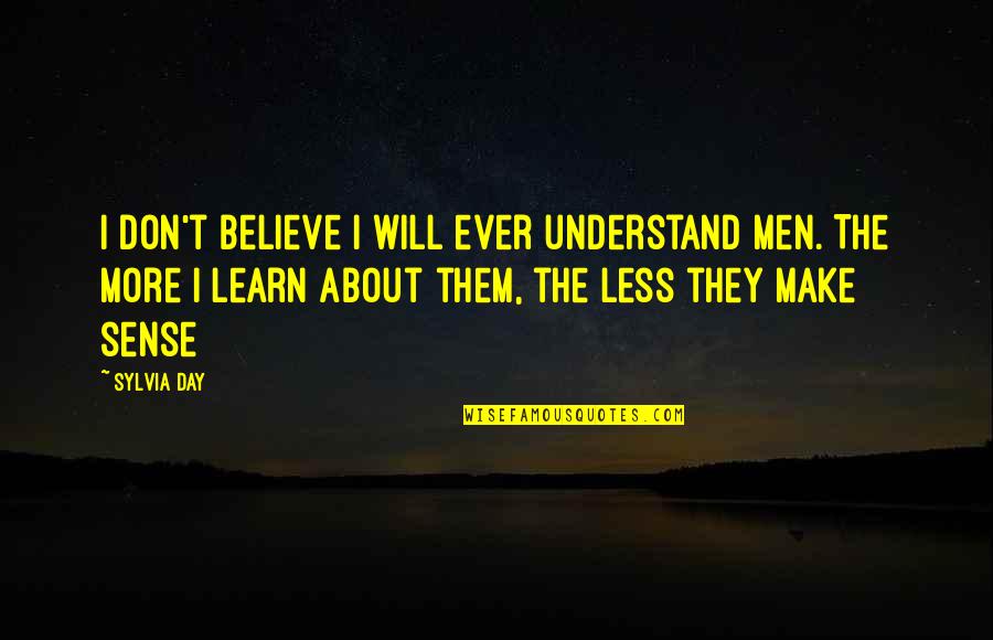 The More I Learn Quotes By Sylvia Day: I don't believe I will ever understand men.