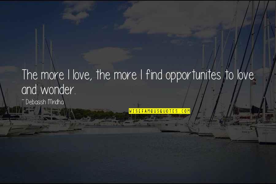 The More I Love Quotes By Debasish Mridha: The more I love, the more I find