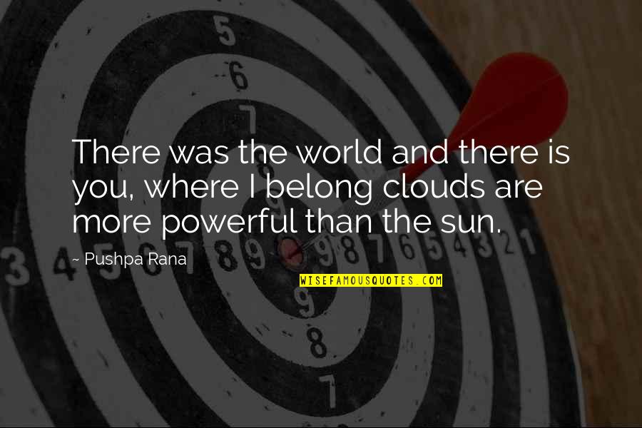 The More I Love Quotes By Pushpa Rana: There was the world and there is you,