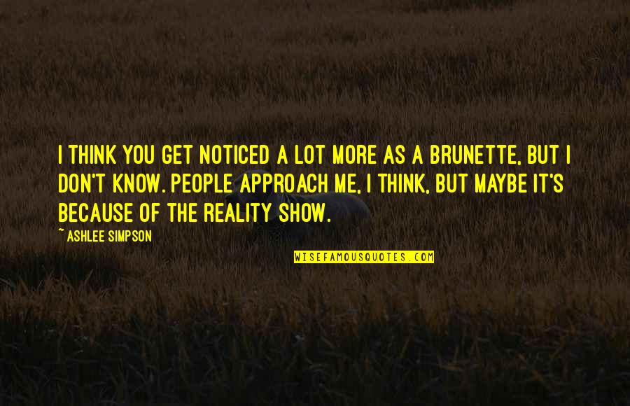 The More I Think Of You Quotes By Ashlee Simpson: I think you get noticed a lot more