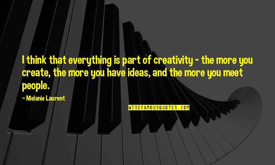 The More I Think Of You Quotes By Melanie Laurent: I think that everything is part of creativity