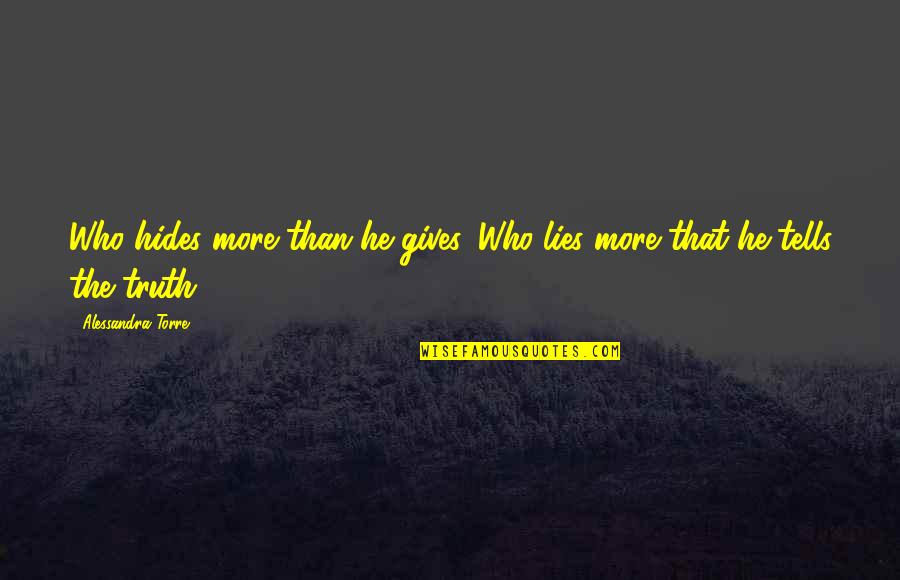 The More Lies Quotes By Alessandra Torre: Who hides more than he gives. Who lies