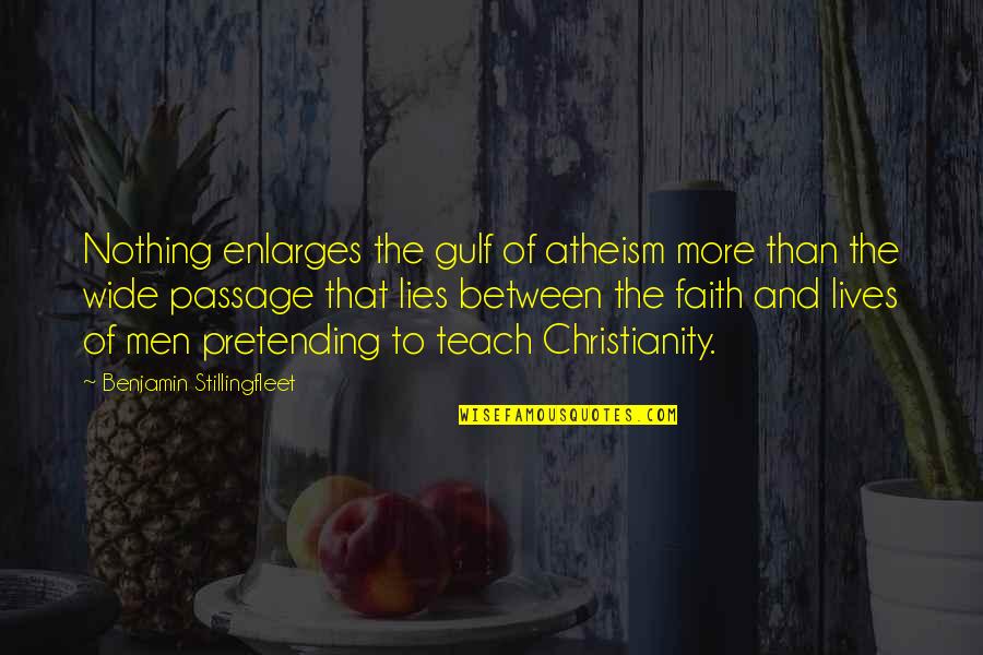 The More Lies Quotes By Benjamin Stillingfleet: Nothing enlarges the gulf of atheism more than