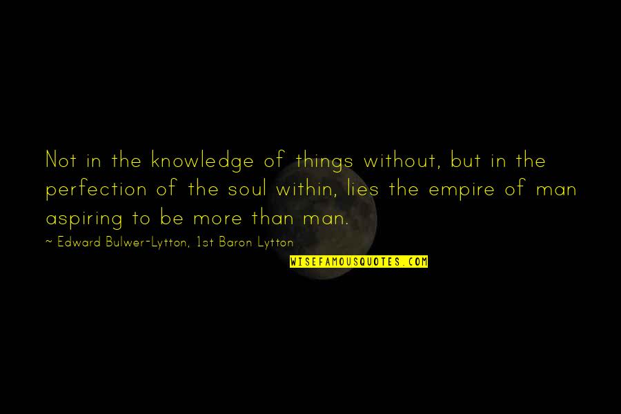 The More Lies Quotes By Edward Bulwer-Lytton, 1st Baron Lytton: Not in the knowledge of things without, but