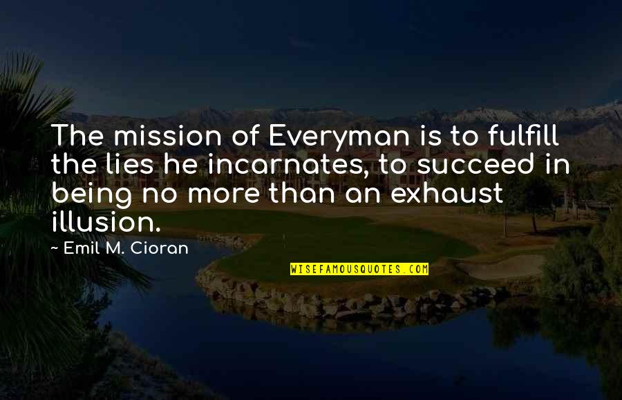 The More Lies Quotes By Emil M. Cioran: The mission of Everyman is to fulfill the