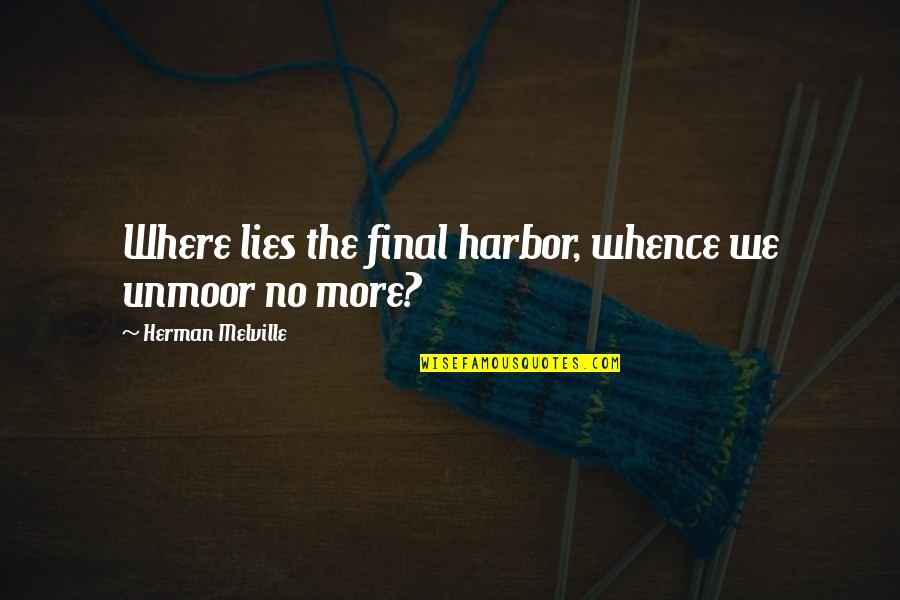 The More Lies Quotes By Herman Melville: Where lies the final harbor, whence we unmoor