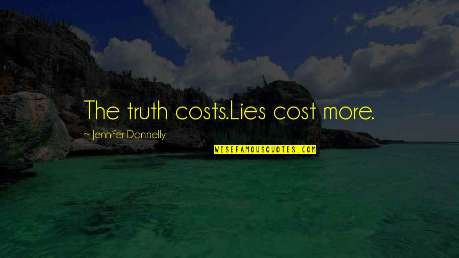 The More Lies Quotes By Jennifer Donnelly: The truth costs.Lies cost more.