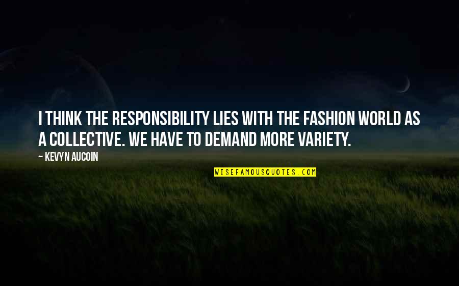 The More Lies Quotes By Kevyn Aucoin: I think the responsibility lies with the fashion