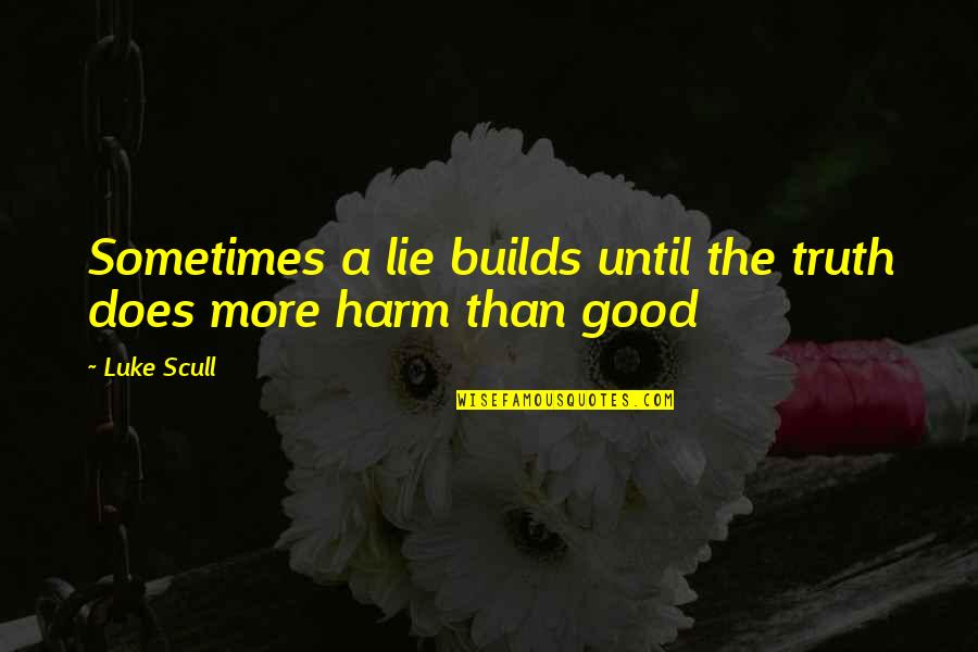 The More Lies Quotes By Luke Scull: Sometimes a lie builds until the truth does