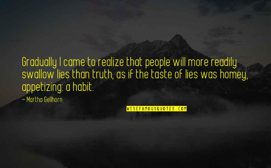 The More Lies Quotes By Martha Gellhorn: Gradually I came to realize that people will