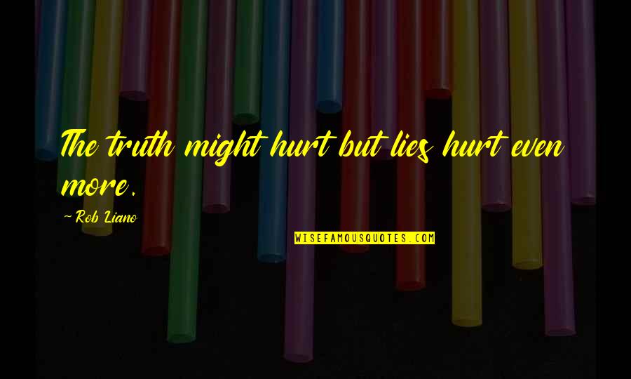 The More Lies Quotes By Rob Liano: The truth might hurt but lies hurt even