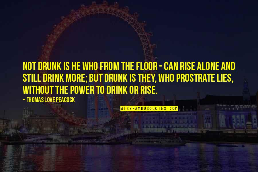 The More Lies Quotes By Thomas Love Peacock: Not drunk is he who from the floor