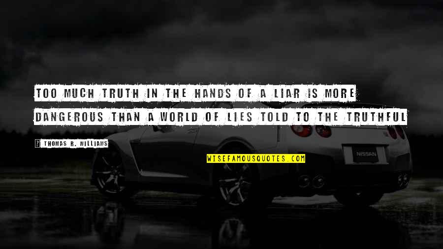 The More Lies Quotes By Thomas R. Williams: Too much truth in the hands of a