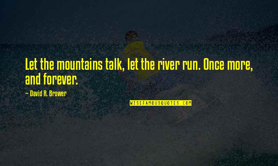 The More Talk Quotes By David R. Brower: Let the mountains talk, let the river run. The More Talk Quotes By David R. Brower: Let the mountains talk, let the river run.