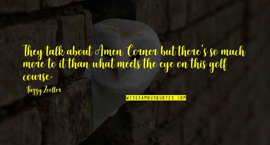 The More Talk Quotes By Fuzzy Zoeller: They talk about Amen Corner but there's so The More Talk Quotes By Fuzzy Zoeller: They talk about Amen Corner but there's so