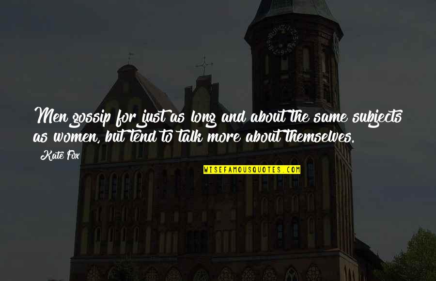 The More Talk Quotes By Kate Fox: Men gossip for just as long and about The More Talk Quotes By Kate Fox: Men gossip for just as long and about